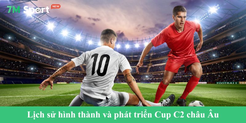 Lịch sử hình thành và phát triển Cup C2 châu Âu